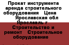 Прокат инструмента аренда строительного оборудования › Цена ­ 1 200 - Ярославская обл., Ярославль г. Строительство и ремонт » Строительное оборудование   